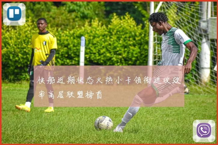 快船近期状态火热小卡领衔进攻效率高居联盟榜首