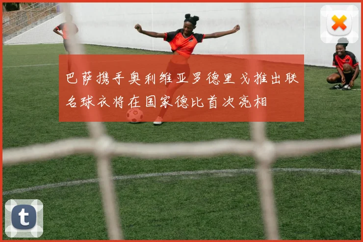 巴萨携手奥利维亚罗德里戈推出联名球衣将在国家德比首次亮相